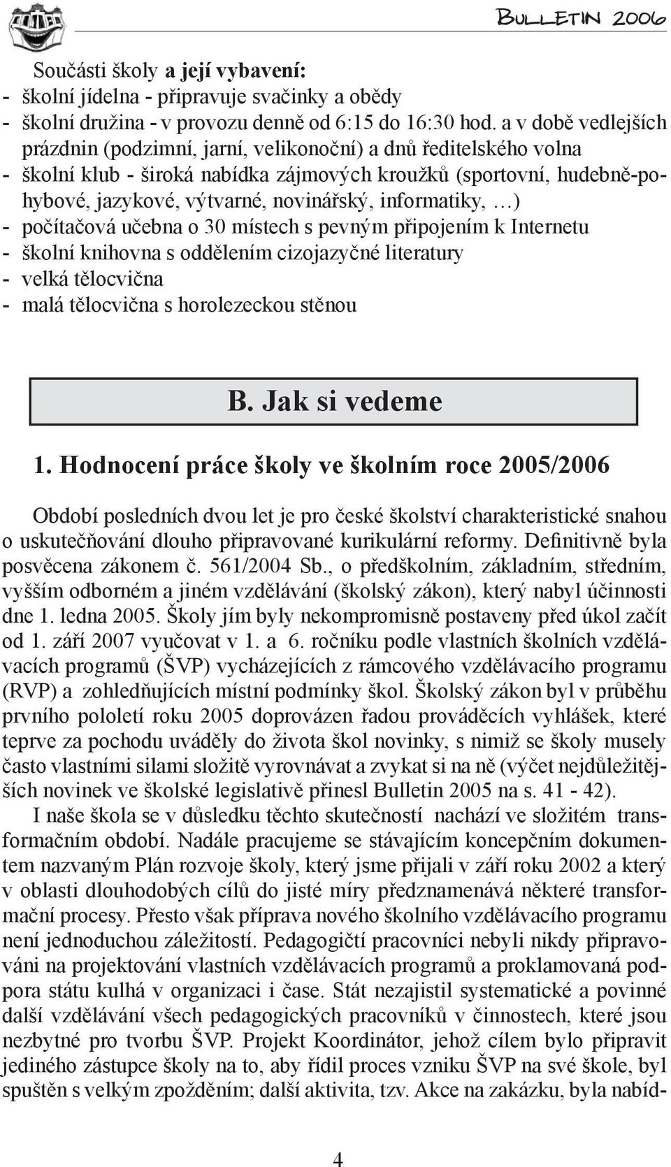 informatiky, ) - počítačová učebna o 30 místech s pevným připojením k Internetu - školní knihovna s oddělením cizojazyčné literatury - velká tělocvična - malá tělocvična s horolezeckou stěnou B.