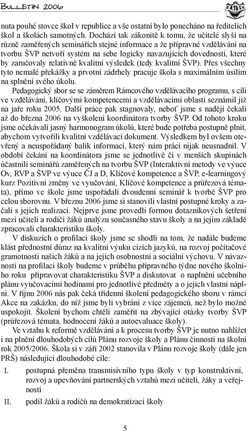 zaručovaly relativně kvalitní výsledek (tedy kvalitní ŠVP). Přes všechny tyto nemalé překážky a prvotní zádrhely pracuje škola s maximálním úsilím na splnění svého úkolu.