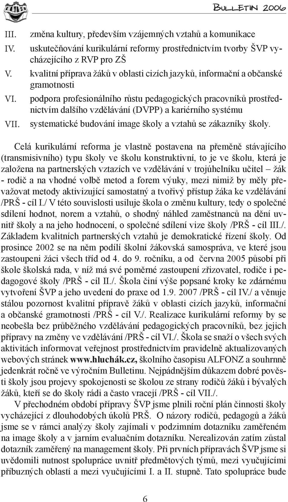 podpora profesionálního růstu pedagogických pracovníků prostřednictvím dalšího vzdělávání (DVPP) a kariérního systému systematické budování image školy a vztahů se zákazníky školy.