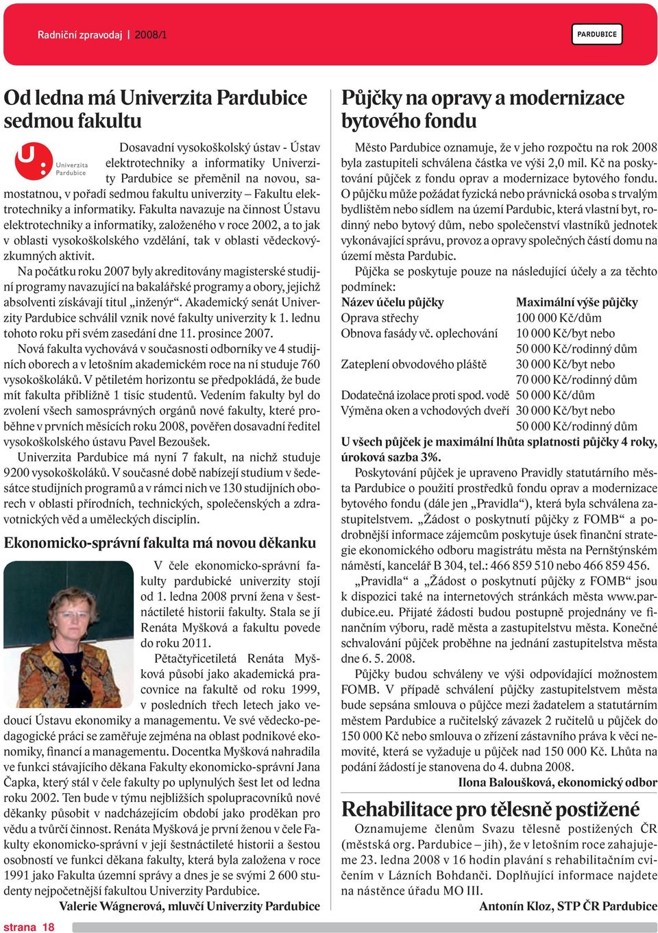 Fakulta navazuje na činnost Ústavu elektrotechniky a informatiky, založeného v roce 2002, a to jak v oblasti vysokoškolského vzdělání, tak v oblasti vědeckovýzkumných aktivit.