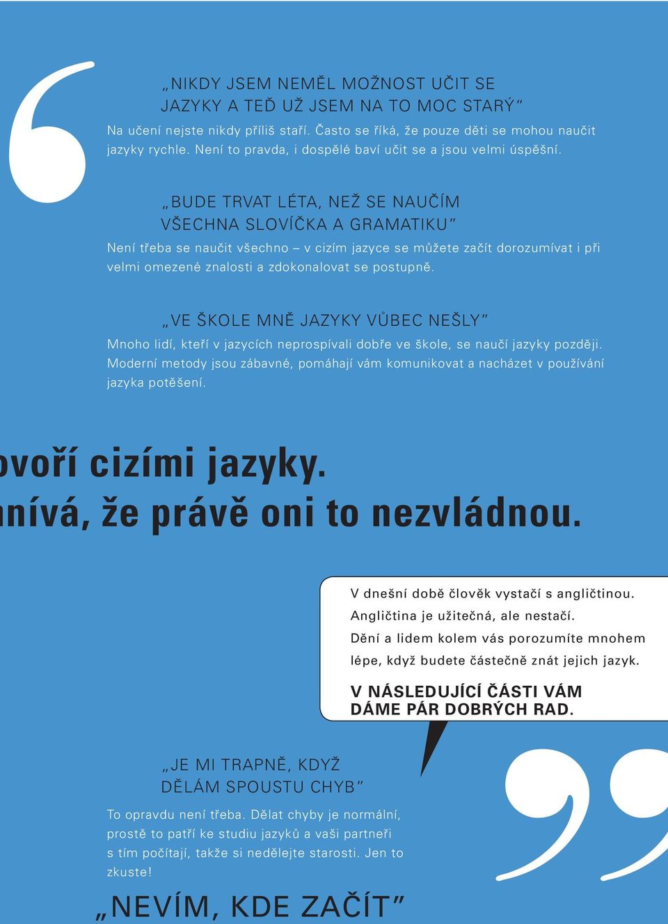 BUDE TRVAT LÉTA, NEŽ SE NAUČÍM VŠECHNA SLOVÍČKA A GRAMATIKU Není třeba se naučit všechno v cizím jazyce se můžete začít dorozumívat i při velmi omezené znalosti a zdokonalovat se postupně.