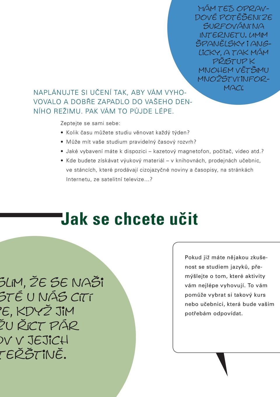 ? Kde budete získávat výukový materiál v knihovnách, prodejnách učebnic, ve stáncích, které prodávají cizojazyčné noviny a časopisy, na stránkách Internetu, ze satelitní televize?