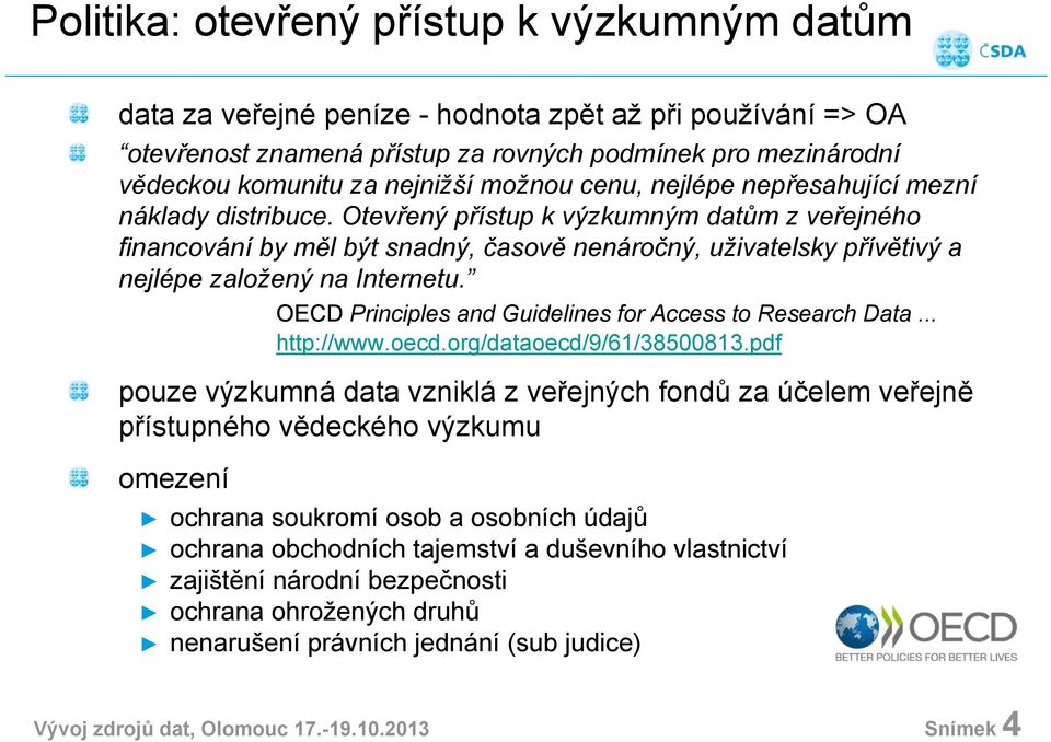 Otevřený přístup k výzkumným datům z veřejného financování by měl být snadný, časově nenáročný, uživatelsky přívětivý a nejlépe založený na Internetu.