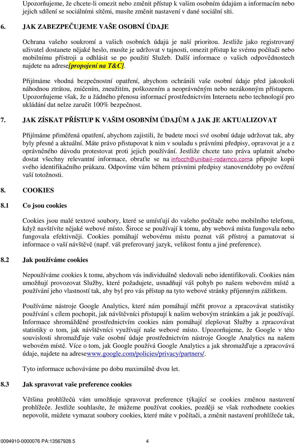 Jestliže jako registrovaný uživatel dostanete nějaké heslo, musíte je udržovat v tajnosti, omezit přístup ke svému počítači nebo mobilnímu přístroji a odhlásit se po použití Služeb.