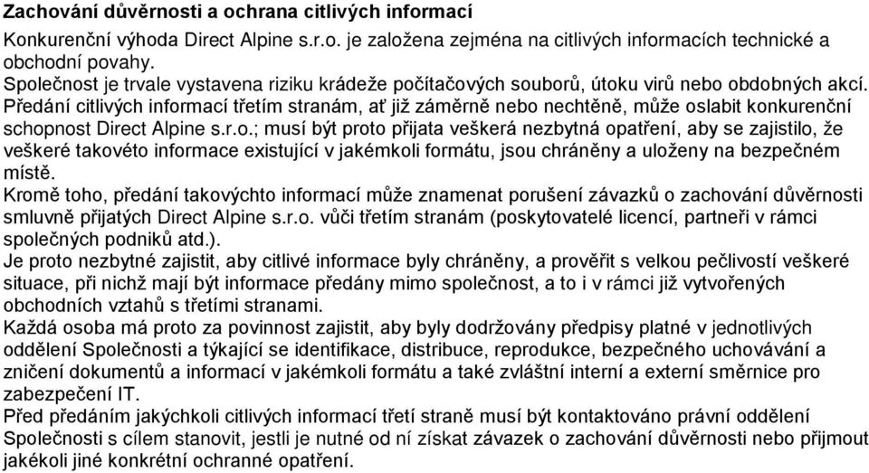 Předání citlivých informací třetím stranám, ať již záměrně nebo nechtěně, může oslabit konkurenční schopnost Direct Alpine s.r.o.; musí být proto přijata veškerá nezbytná opatření, aby se zajistilo, že veškeré takovéto informace existující v jakémkoli formátu, jsou chráněny a uloženy na bezpečném místě.