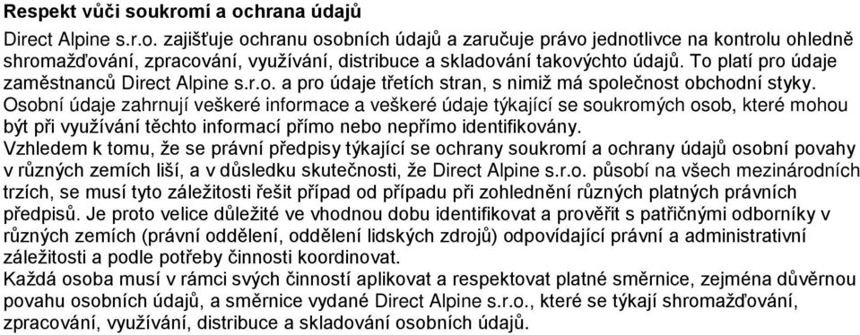 Osobní údaje zahrnují veškeré informace a veškeré údaje týkající se soukromých osob, které mohou být při využívání těchto informací přímo nebo nepřímo identifikovány.