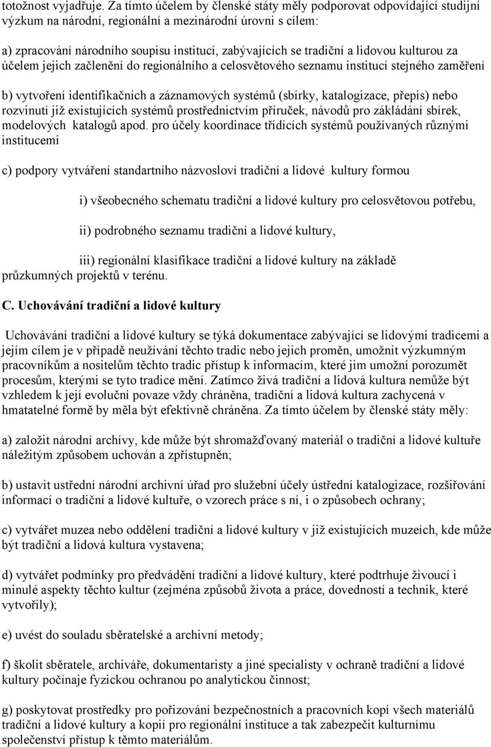 a lidovou kulturou za účelem jejich začlenění do regionálního a celosvětového seznamu institucí stejného zaměření b) vytvoření identifikačních a záznamových systémů (sbírky, katalogizace, přepis)