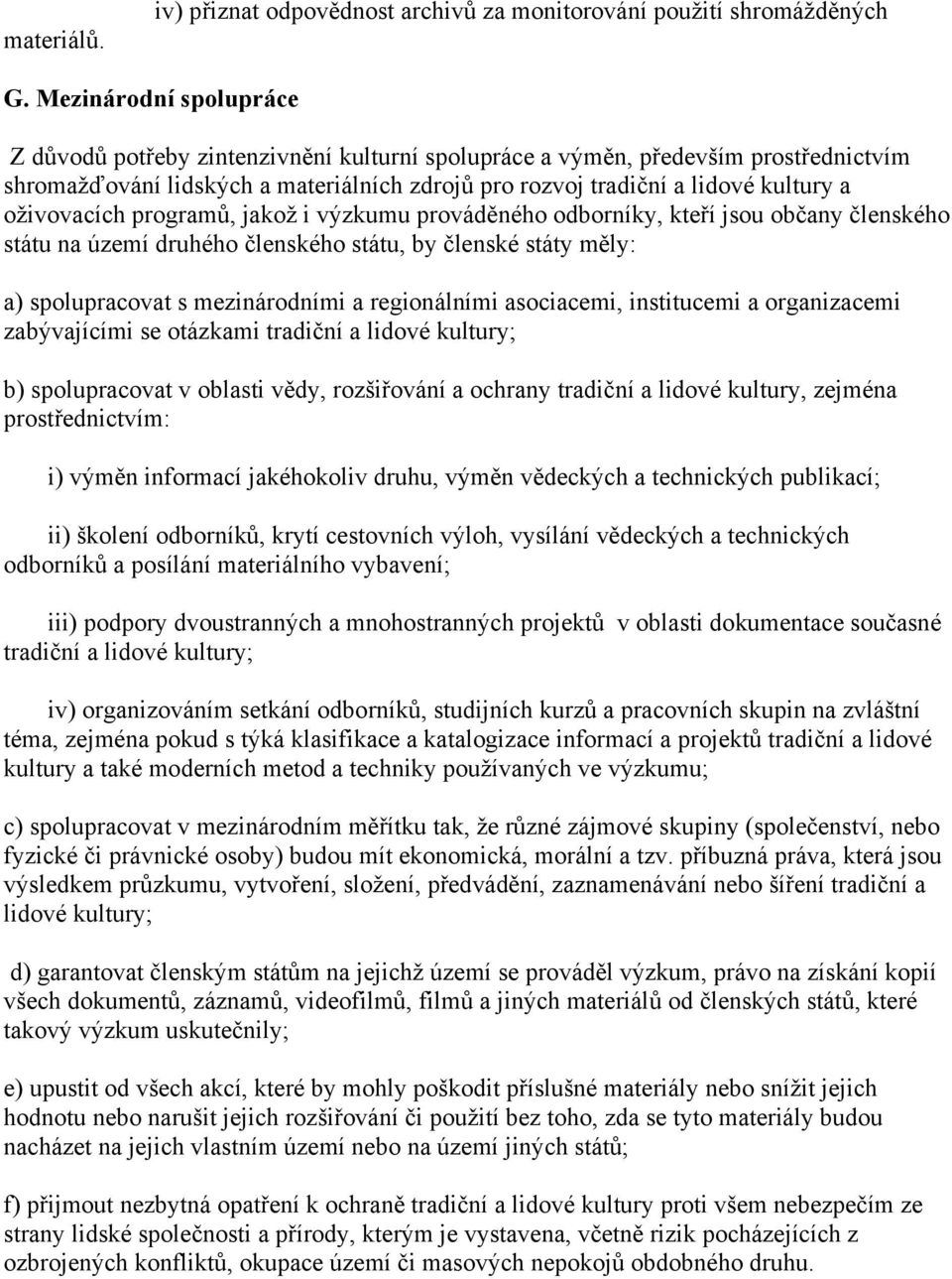 oživovacích programů, jakož i výzkumu prováděného odborníky, kteří jsou občany členského státu na území druhého členského státu, by členské státy měly: a) spolupracovat s mezinárodními a regionálními