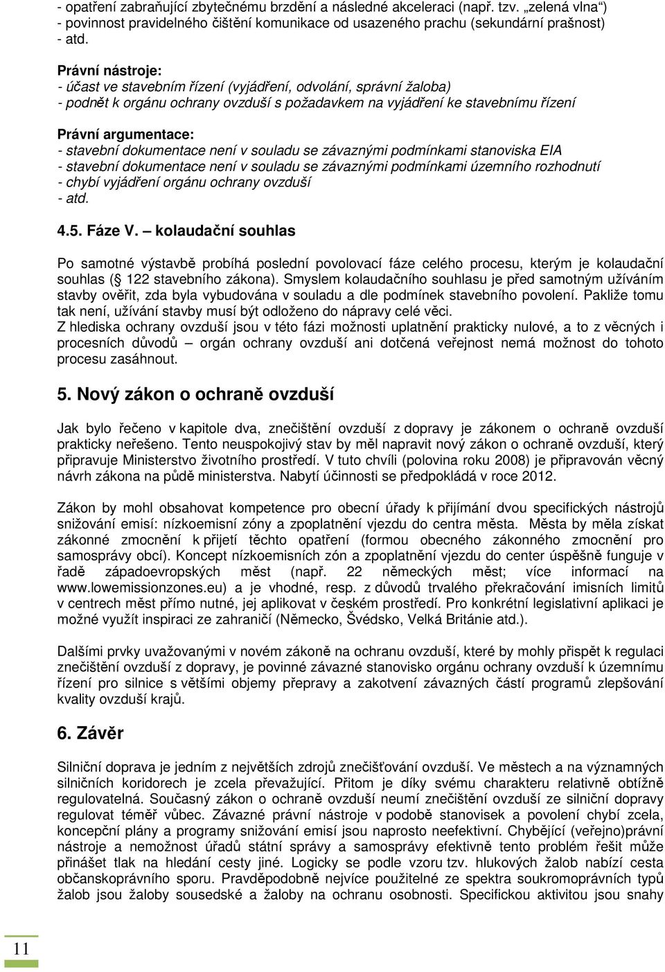 dokumentace není v souladu se závaznými podmínkami stanoviska EIA - stavební dokumentace není v souladu se závaznými podmínkami územního rozhodnutí - chybí vyjádření orgánu ochrany ovzduší - atd. 4.5.