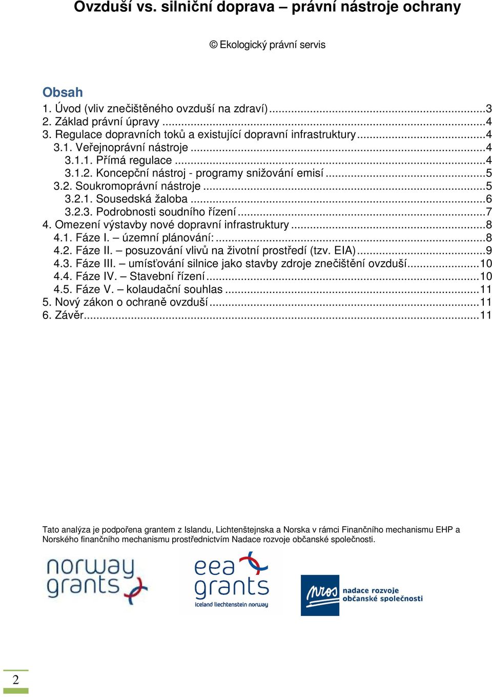 .. 5 3.2.1. Sousedská žaloba... 6 3.2.3. Podrobnosti soudního řízení... 7 4. Omezení výstavby nové dopravní infrastruktury... 8 4.1. Fáze I. územní plánování:... 8 4.2. Fáze II.