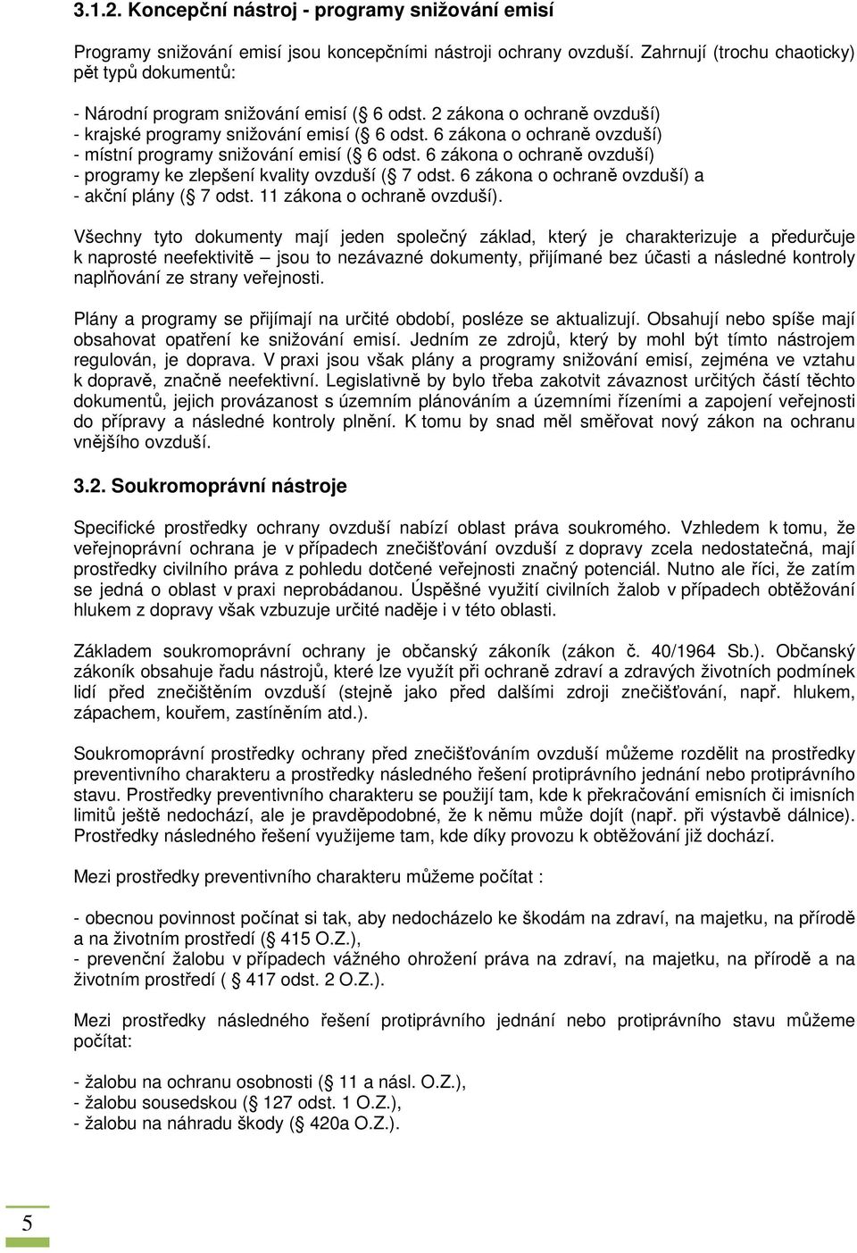 6 zákona o ochraně ovzduší) - místní programy snižování emisí ( 6 odst. 6 zákona o ochraně ovzduší) - programy ke zlepšení kvality ovzduší ( 7 odst.