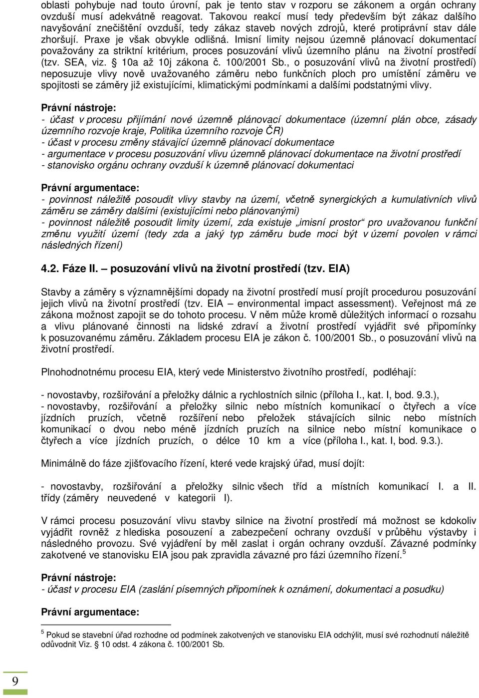 Imisní limity nejsou územně plánovací dokumentací považovány za striktní kritérium, proces posuzování vlivů územního plánu na životní prostředí (tzv. SEA, viz. 10a až 10j zákona č. 100/2001 Sb.