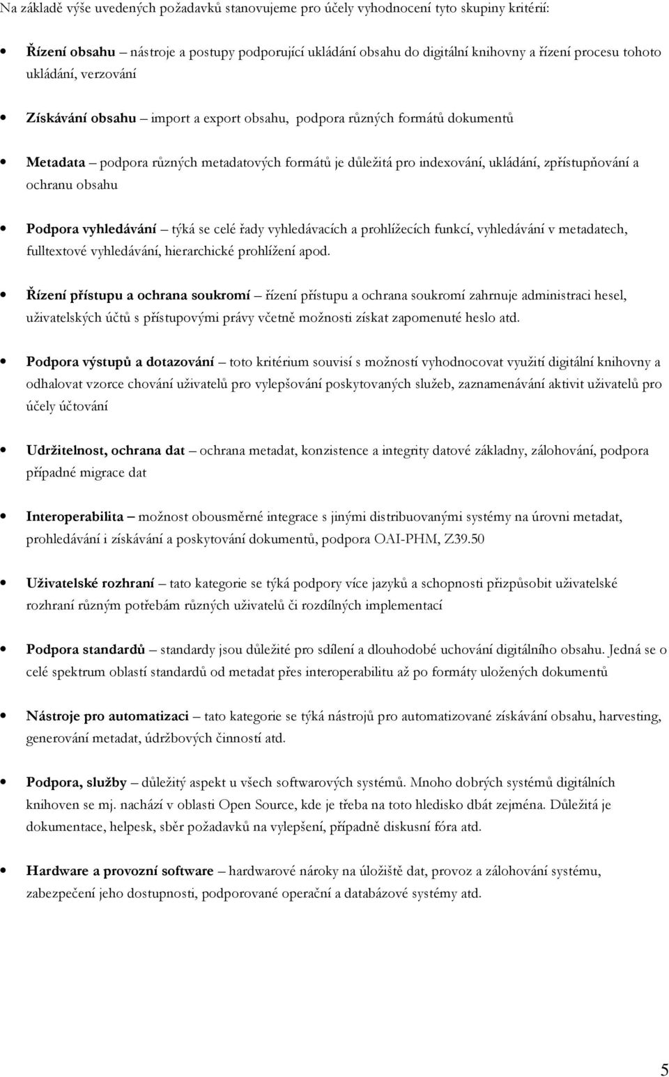 ochranu obsahu Podpora vyhledávání týká se celé řady vyhledávacích a prohlížecích funkcí, vyhledávání v metadatech, fulltextové vyhledávání, hierarchické prohlížení apod.