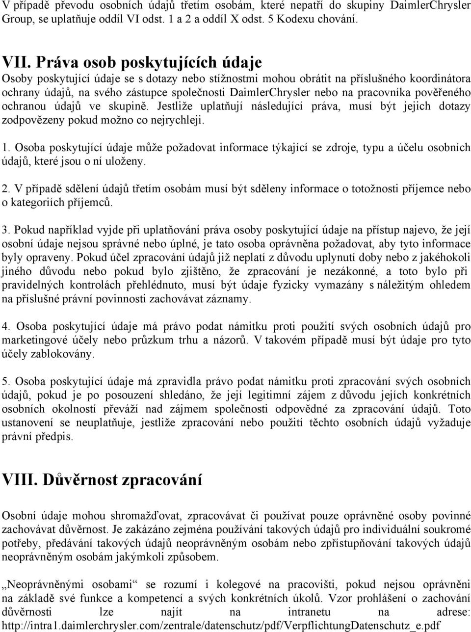 pracovníka pověřeného ochranou údajů ve skupině. Jestliže uplatňují následující práva, musí být jejich dotazy zodpovězeny pokud možno co nejrychleji. 1.