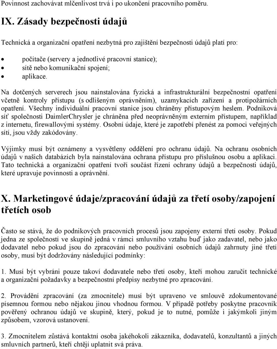 Na dotčených serverech jsou nainstalována fyzická a infrastrukturální bezpečnostní opatření včetně kontroly přístupu (s odlišeným oprávněním), uzamykacích zařízení a protipožárních opatření.