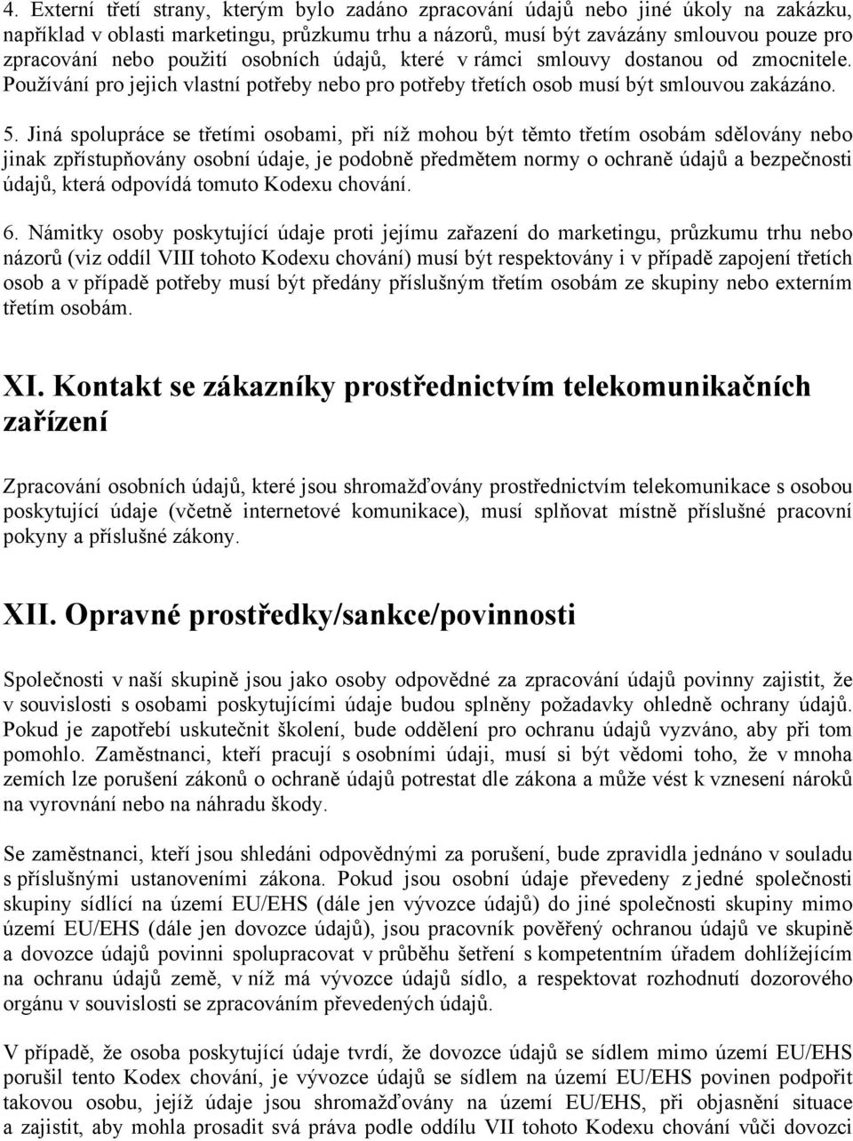 Jiná spolupráce se třetími osobami, při níž mohou být těmto třetím osobám sdělovány nebo jinak zpřístupňovány osobní údaje, je podobně předmětem normy o ochraně údajů a bezpečnosti údajů, která