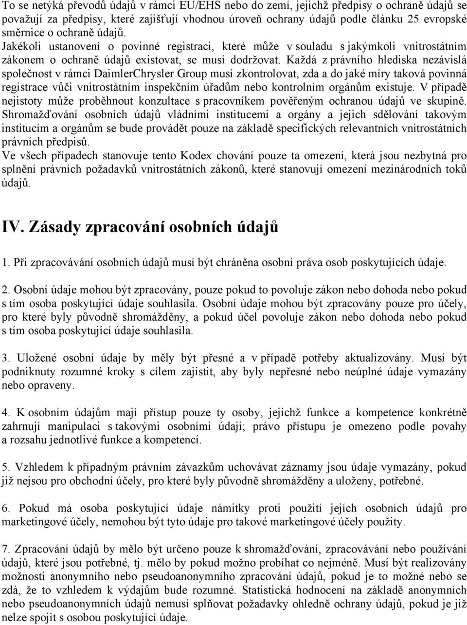 Každá z právního hlediska nezávislá společnost v rámci DaimlerChrysler Group musí zkontrolovat, zda a do jaké míry taková povinná registrace vůči vnitrostátním inspekčním úřadům nebo kontrolním