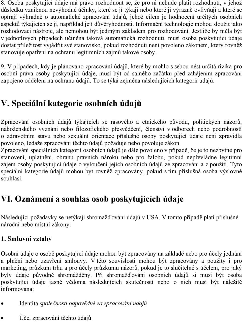 Informační technologie mohou sloužit jako rozhodovací nástroje, ale nemohou být jediným základem pro rozhodování.