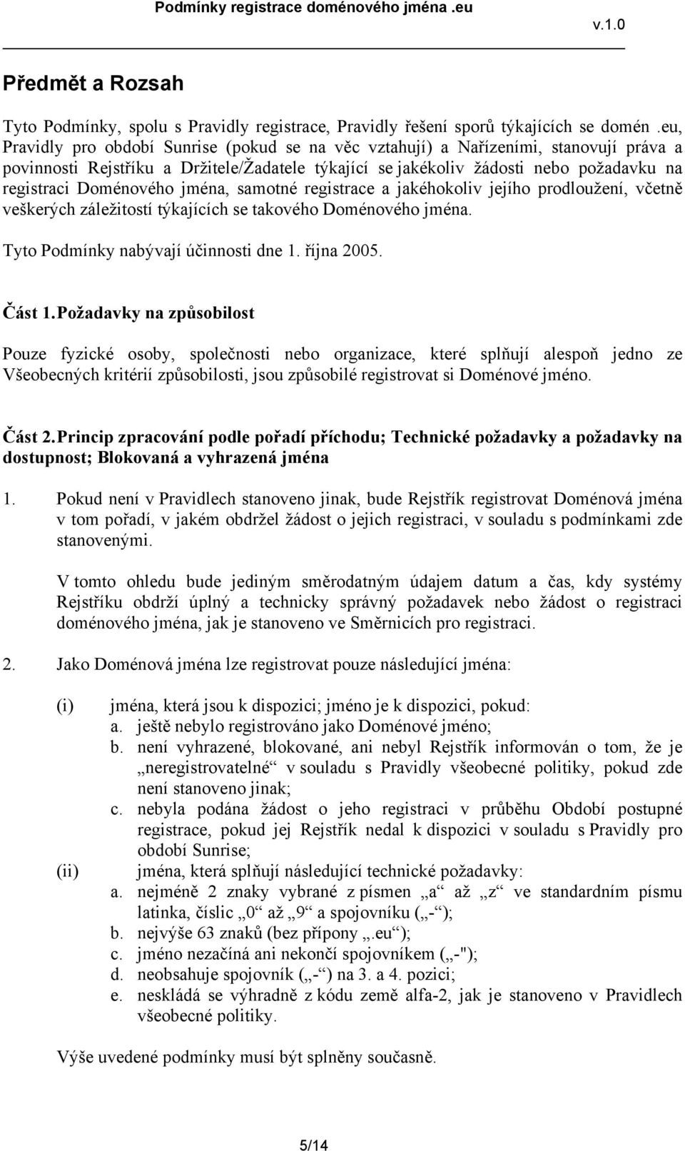 Doménového jména, samotné registrace a jakéhokoliv jejího prodloužení, včetně veškerých záležitostí týkajících se takového Doménového jména. Tyto Podmínky nabývají účinnosti dne 1. října 2005. Část 1.