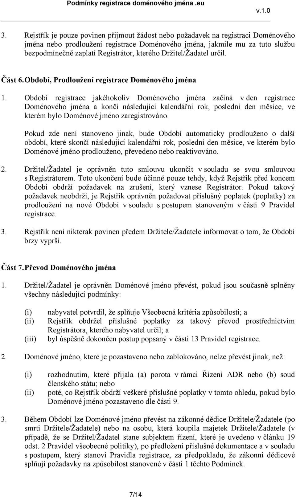 Období registrace jakéhokoliv Doménového jména začíná v den registrace Doménového jména a končí následující kalendářní rok, poslední den měsíce, ve kterém bylo Doménové jméno zaregistrováno.