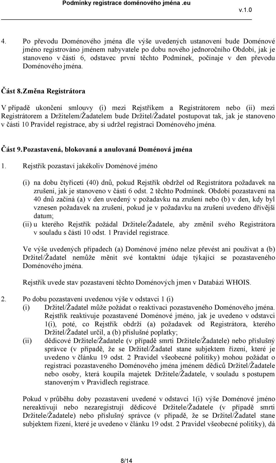 Změna Registrátora V případě ukončení smlouvy (i) mezi Rejstříkem a Registrátorem nebo (ii) mezi Registrátorem a Držitelem/Žadatelem bude Držitel/Žadatel postupovat tak, jak je stanoveno v části 10