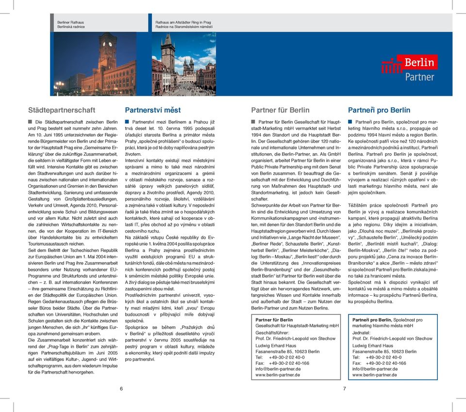 Juni 1995 unterzeichneten der Regierende Bürgermeister von Berlin und der Primator der Hauptstadt Prag eine Gemeinsame Erklärung über die zukünftige Zusammenarbeit, die seitdem in vielfältigster Form