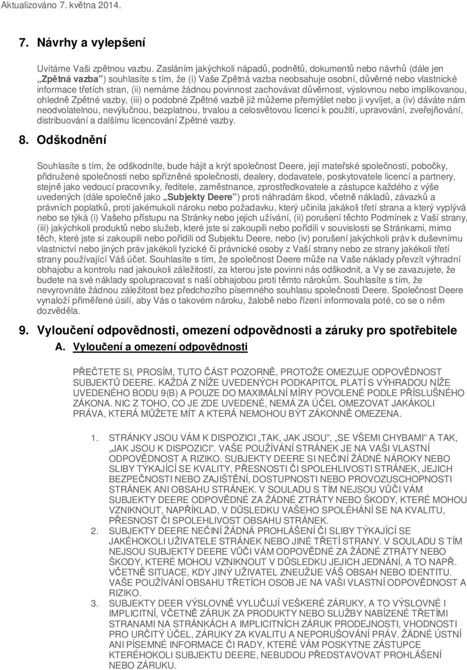 žádnou povinnost zachovávat d rnost, výslovnou nebo implikovanou, ohledn Zp tné vazby, (iii) o podobné Zp tné vazb již m žeme p emýšlet nebo ji vyvíjet, a (iv) dáváte nám neodvolatelnou, nevýlu nou,