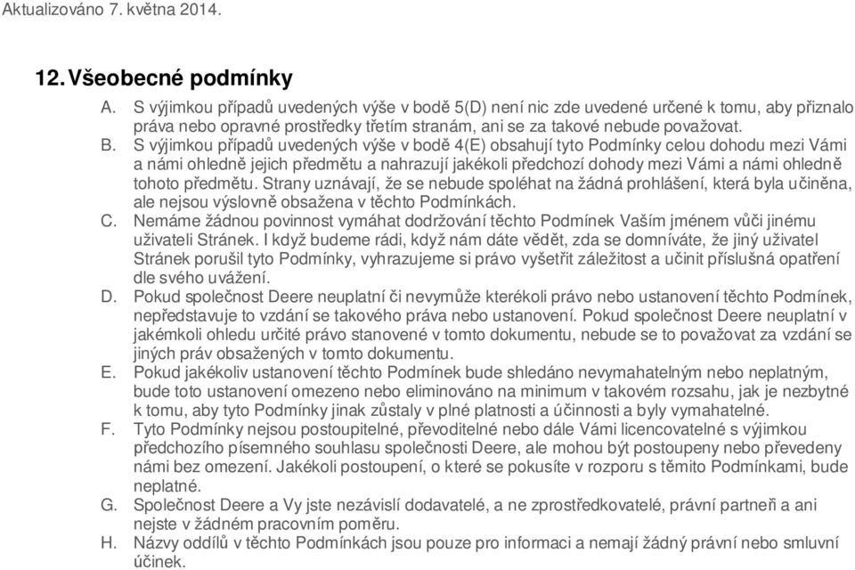 tu. Strany uznávají, že se nebude spoléhat na žádná prohlášení, která byla u in na, ale nejsou výslovn obsažena v t chto Podmínkách. C.