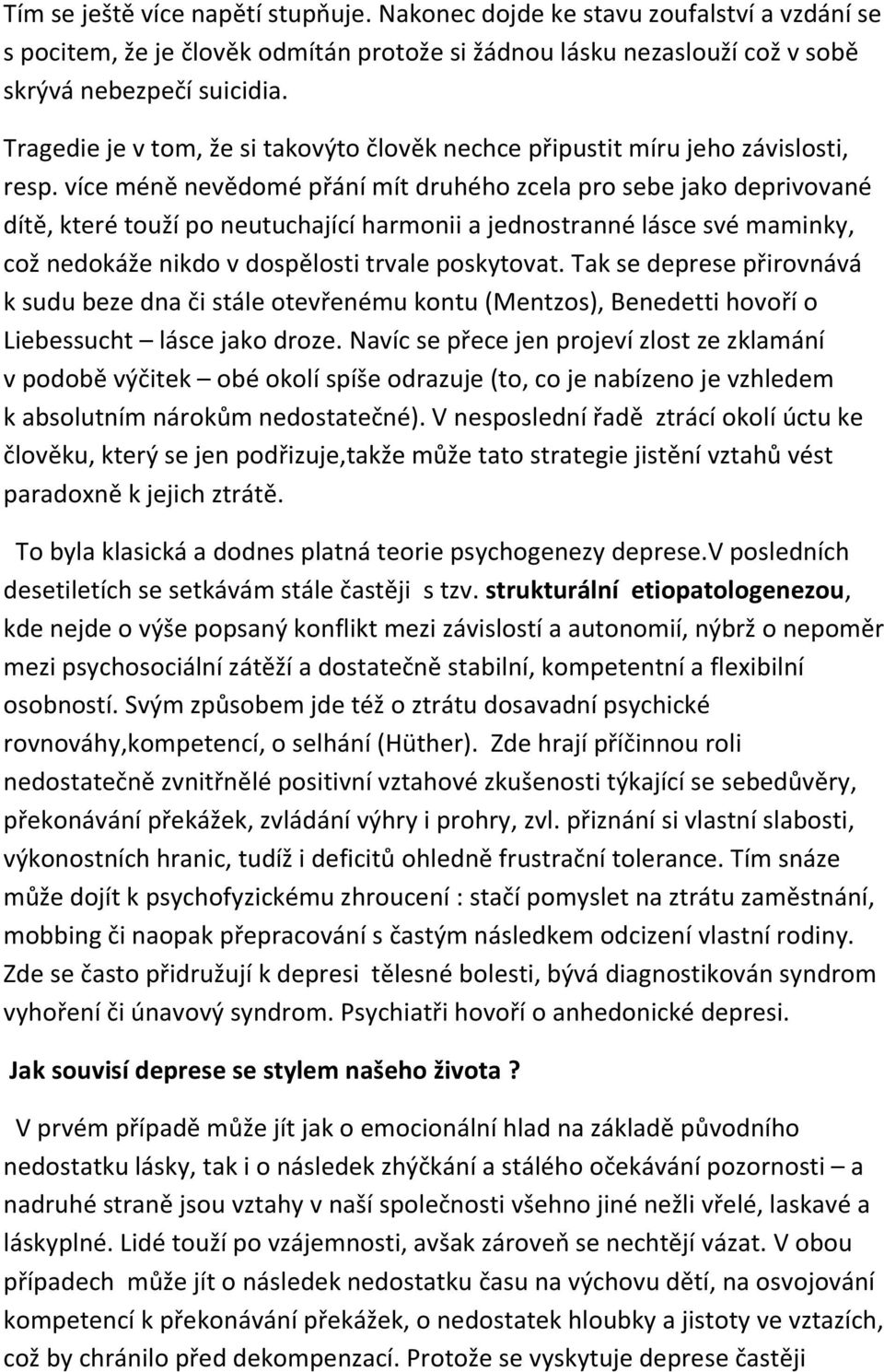 více méně nevědomé přání mít druhého zcela pro sebe jako deprivované dítě, které touží po neutuchající harmonii a jednostranné lásce své maminky, což nedokáže nikdo v dospělosti trvale poskytovat.