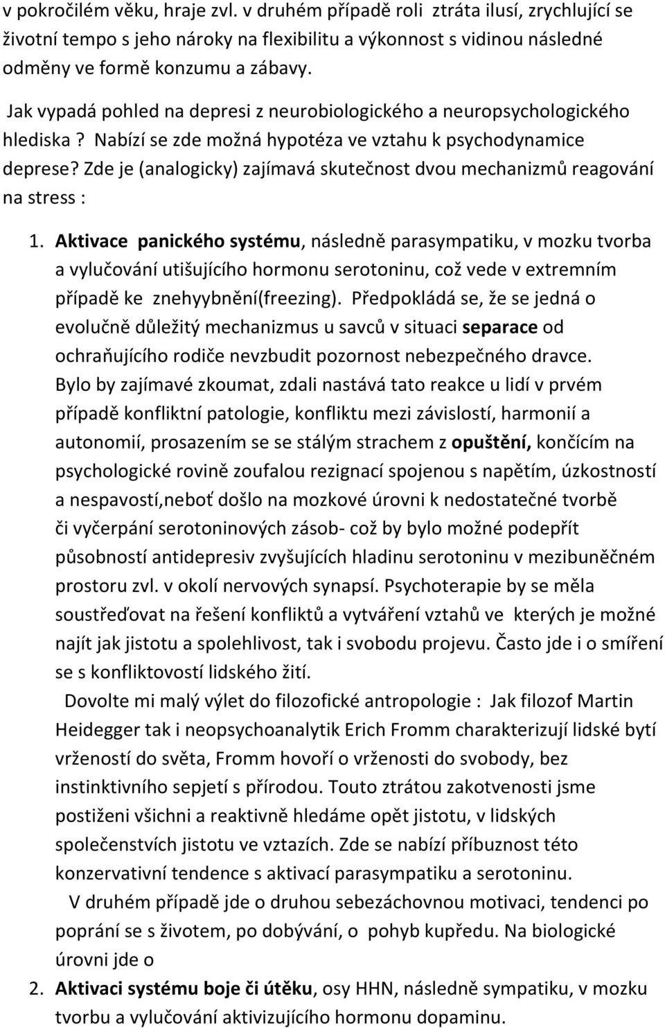 Zde je (analogicky) zajímavá skutečnost dvou mechanizmů reagování na stress : 1.