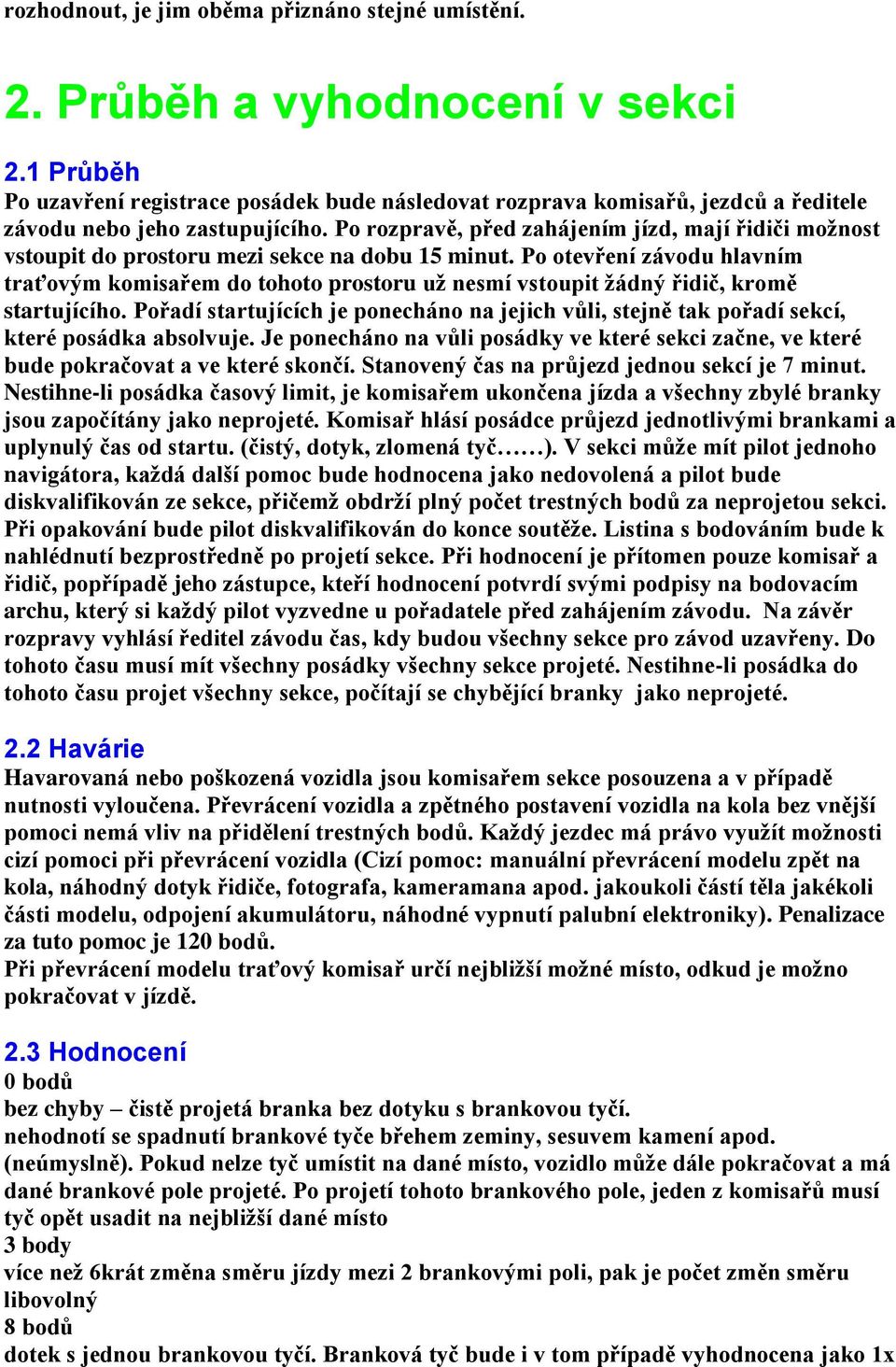 Po rozpravě, před zahájením jízd, mají řidiči možnost vstoupit do prostoru mezi sekce na dobu 15 minut.