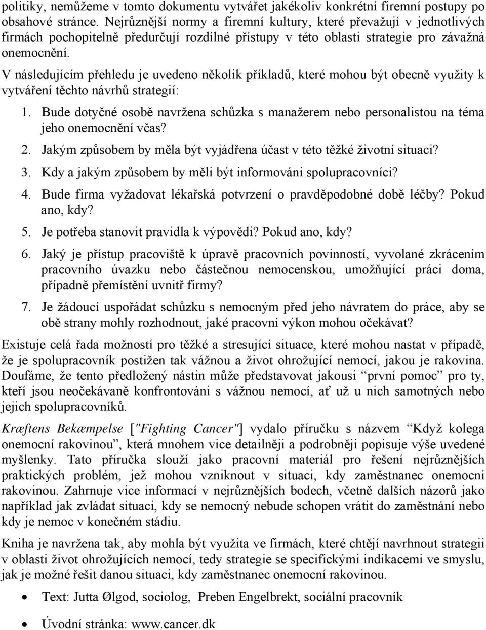 V následujícím přehledu je uvedeno několik příkladů, které mohou být obecně využity k vytváření těchto návrhů strategií: 1.