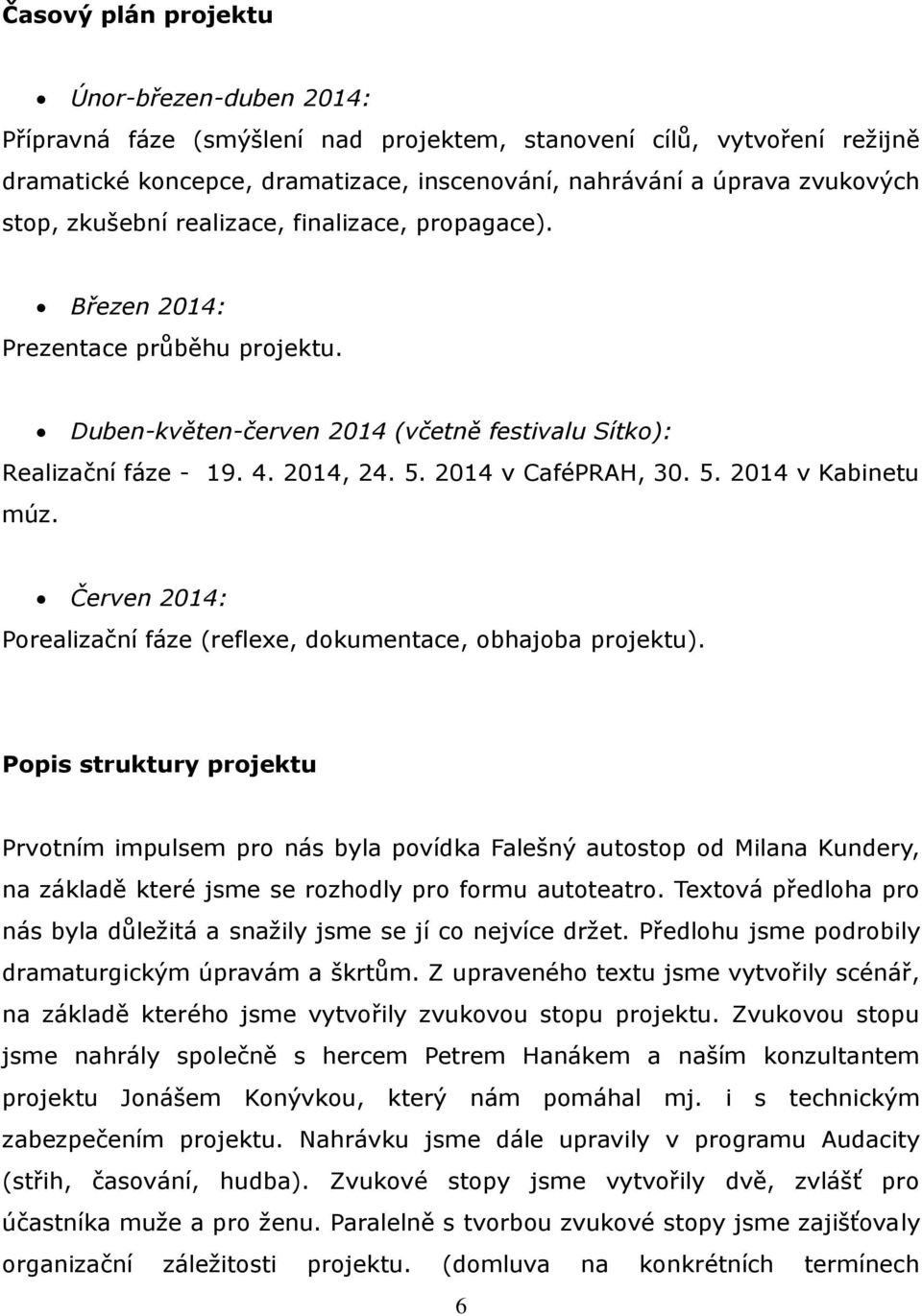 2014 v CaféPRAH, 30. 5. 2014 v Kabinetu múz. Červen 2014: Porealizační fáze (reflexe, dokumentace, obhajoba projektu).