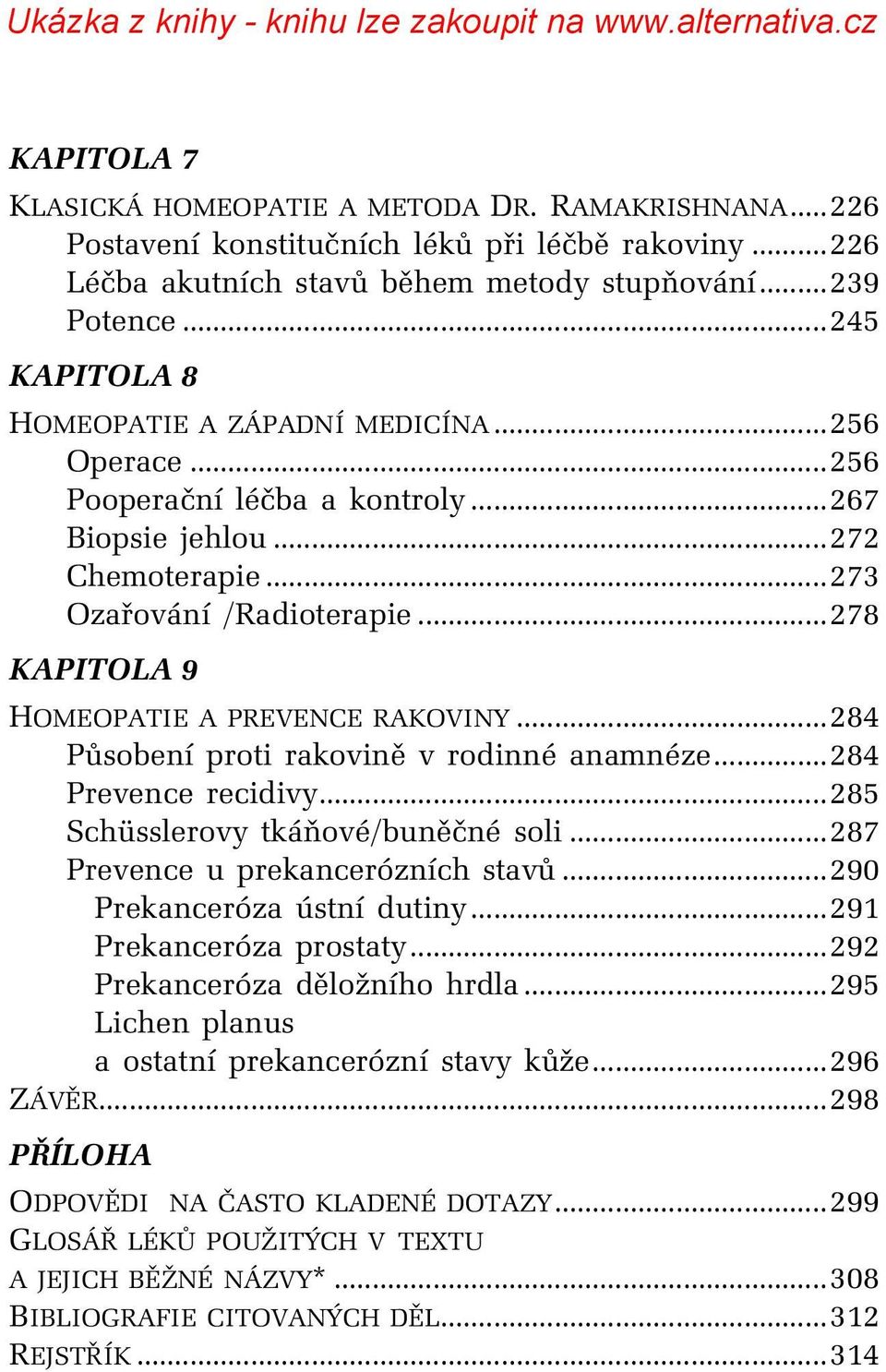 ..278 KAPITOLA 9 HOMEOPATIE A PREVENCE RAKOVINY...284 Působení proti rakovině v rodinné anamnéze...284 Prevence recidivy...285 Schüsslerovy tkáňové/buněčné soli...287 Prevence u prekancerózních stavů.