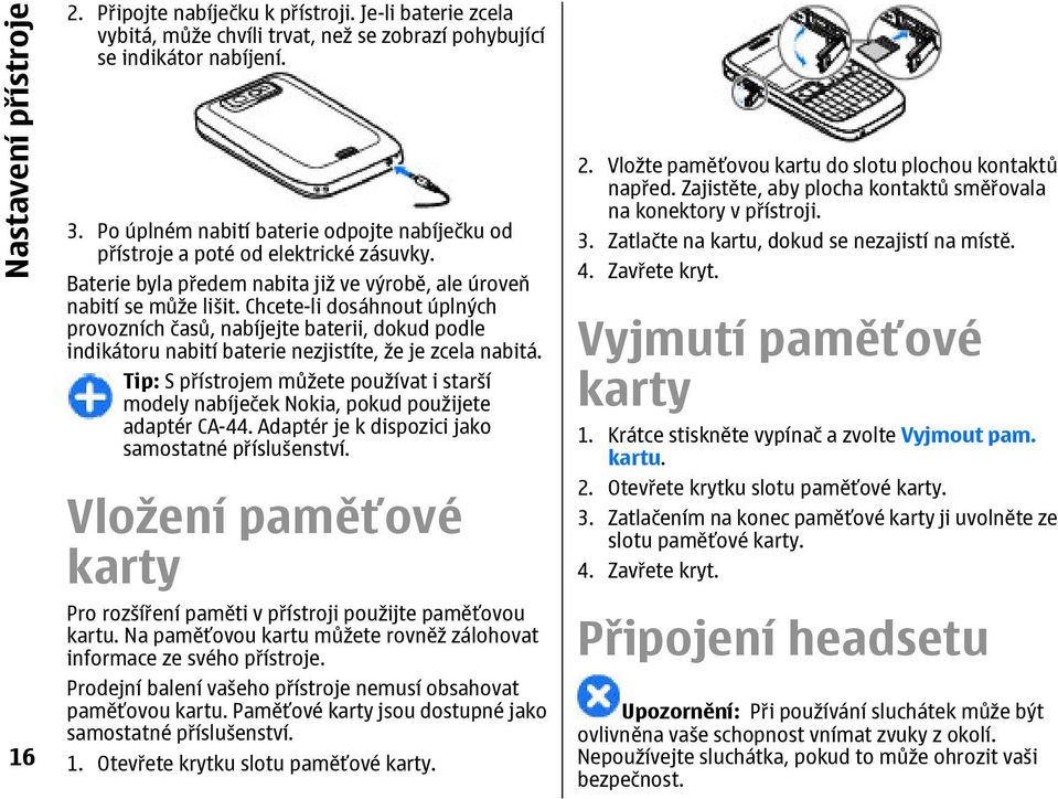 Chcete-li dosáhnout úplných provozních časů, nabíjejte baterii, dokud podle indikátoru nabití baterie nezjistíte, že je zcela nabitá.