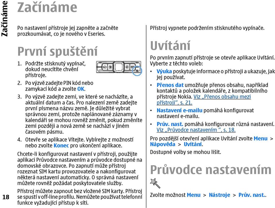 Je důležité vybrat správnou zemi, protože naplánované záznamy v kalendáři se mohou rovněž změnit, pokud změníte zemi později a nová země se nachází v jiném časovém pásmu. 4.