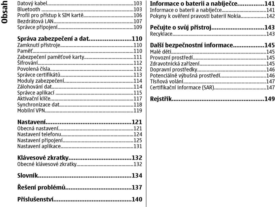 ..117 Synchronizace dat...118 Mobilní VPN...119 Nastavení...121 Obecná nastavení...121 Nastavení telefonu...124 Nastavení připojení...125 Nastavení aplikace...131 Klávesové zkratky.