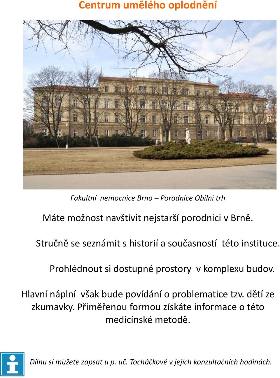 Prohlédnout si dostupné prostory v komplexu budov. Hlavní náplní však bude povídání o problematice tzv.