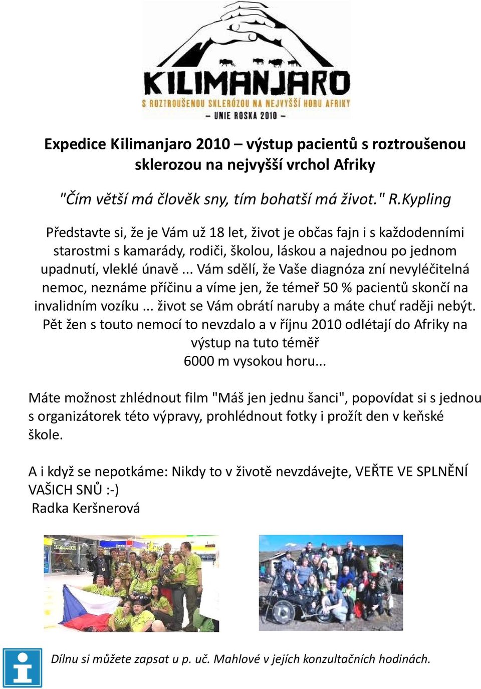 .. Vám sdělí, že Vaše diagnóza zní nevyléčitelná nemoc, neznáme příčinu a víme jen, že témeř 50 % pacientů skončí na invalidním vozíku... život se Vám obrátí naruby a máte chuť raději nebýt.