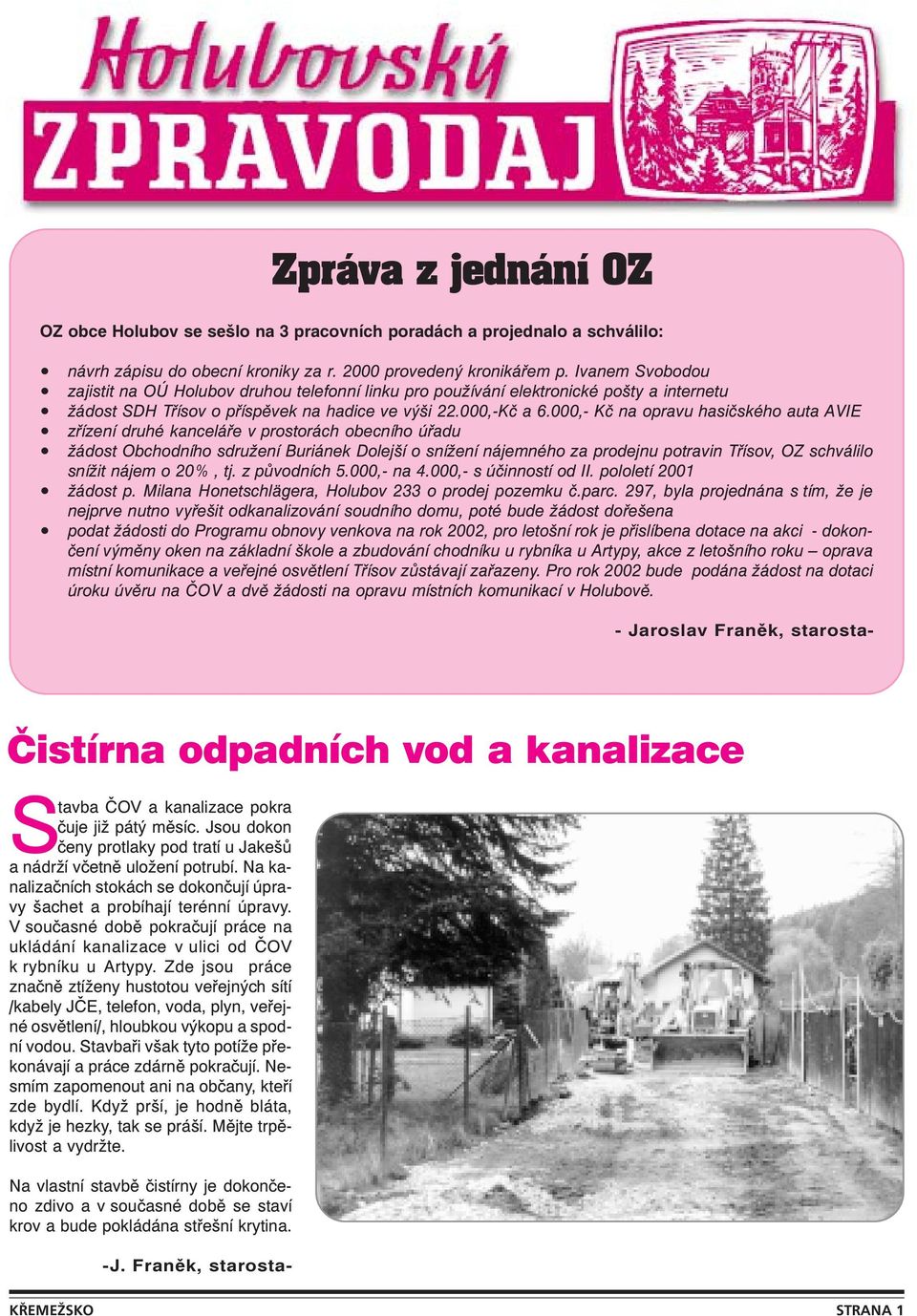 000,- Kč na opravu hasičského auta AVIE zřízení druhé kanceláře v prostorách obecního úřadu žádost Obchodního sdružení Buriánek Dolejší o snížení nájemného za prodejnu potravin Třísov, OZ schválilo