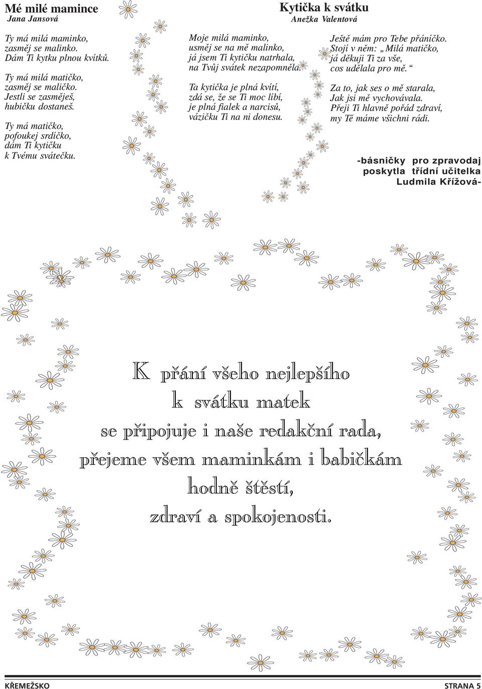 Ta kytička je plná kvítí, zdá se, že se Ti moc líbí, je plná fialek a narcisů, vázičku Ti na ni donesu. Kytička k svátku Anežka Valentová Ještě mám pro Tebe přáníčko.