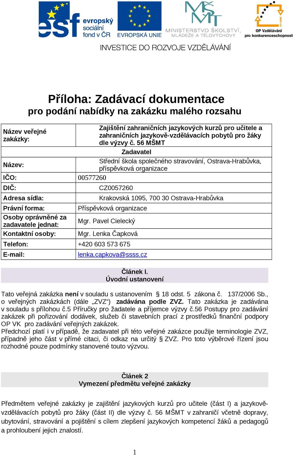 56 MŠMT Zadavatel Střední škola společného stravování, Ostrava-Hrabůvka, příspěvková organizace CZ0057260 Krakovská 1095, 700 30 Ostrava-Hrabůvka Příspěvková organizace Mgr. Pavel Cielecký Mgr.