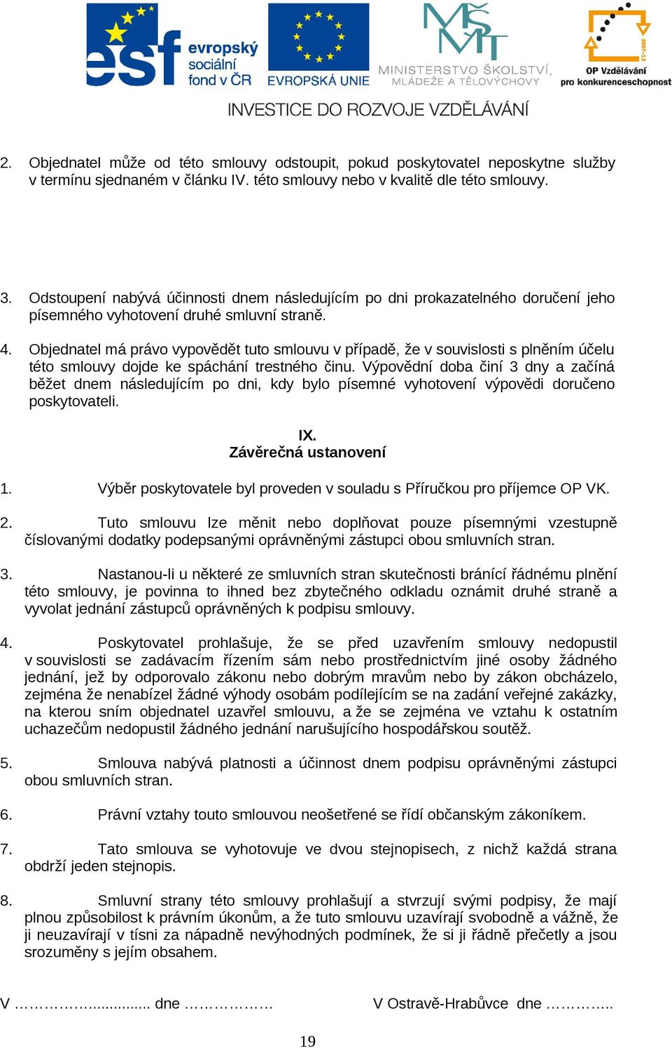 Objednatel má právo vypovědět tuto smlouvu v případě, že v souvislosti s plněním účelu této smlouvy dojde ke spáchání trestného činu.