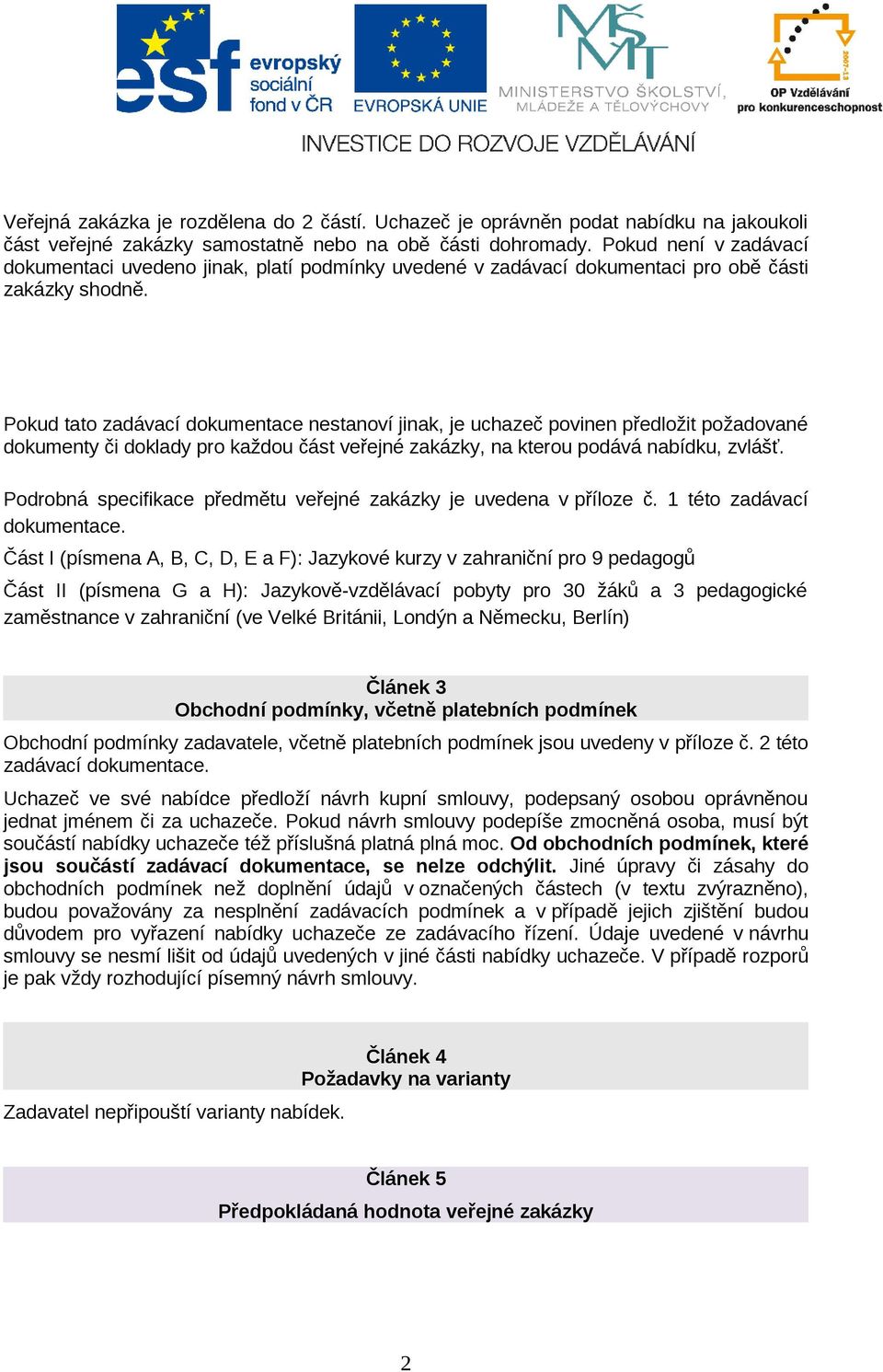 Pokud tato zadávací dokumentace nestanoví jinak, je uchazeč povinen předložit požadované dokumenty či doklady pro každou část veřejné zakázky, na kterou podává nabídku, zvlášť.