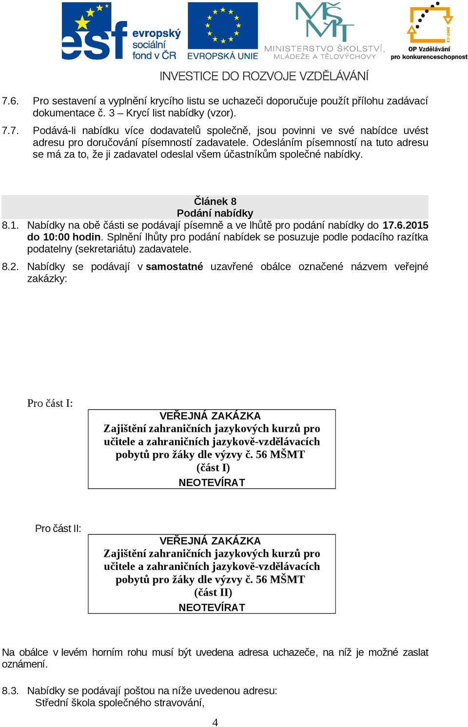 Nabídky na obě části se podávají písemně a ve lhůtě pro podání nabídky do 17.6.2015 do 10:00 hodin.