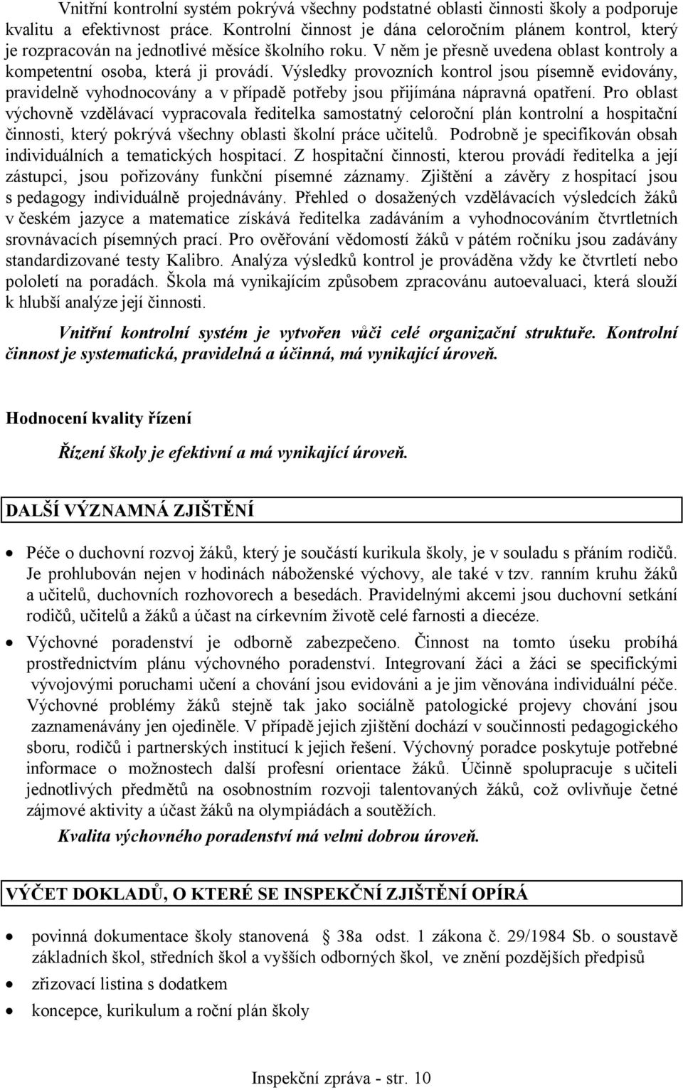 Výsledky provozních kontrol jsou písemně evidovány, pravidelně vyhodnocovány a v případě potřeby jsou přijímána nápravná opatření.