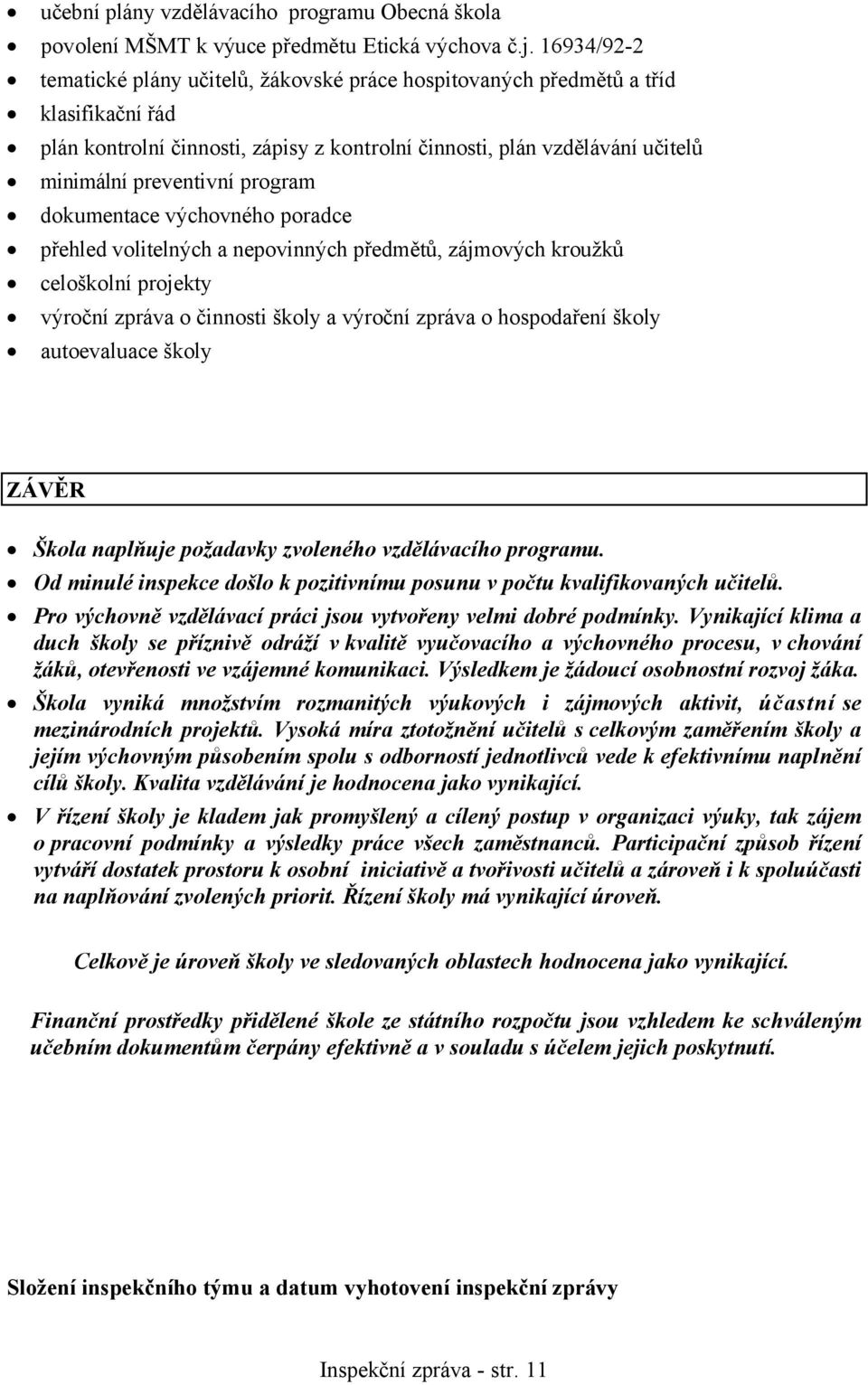 program dokumentace výchovného poradce přehled volitelných a nepovinných předmětů, zájmových kroužků celoškolní projekty výroční zpráva o činnosti školy a výroční zpráva o hospodaření školy