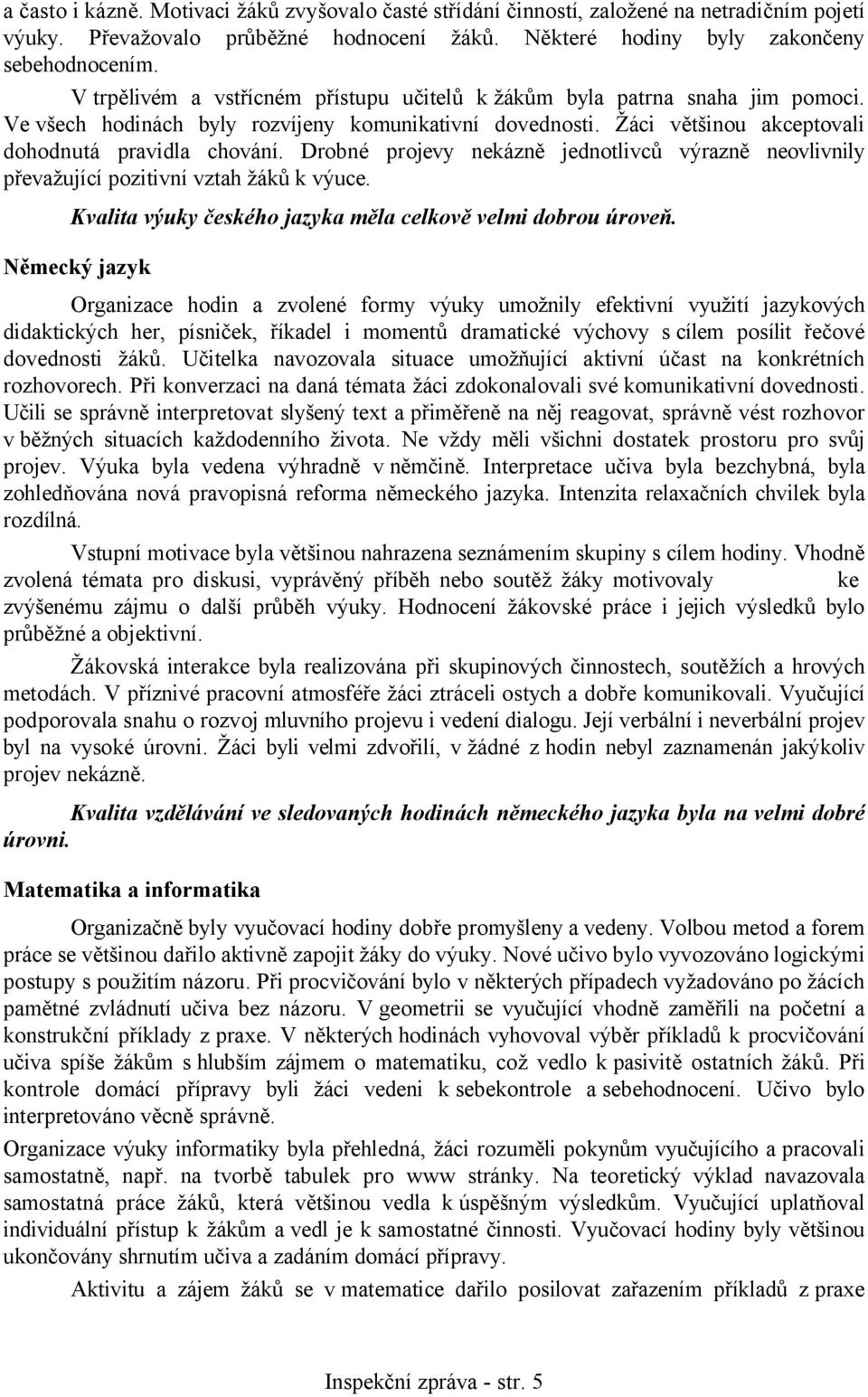 Drobné projevy nekázně jednotlivců výrazně neovlivnily převažující pozitivní vztah žáků k výuce. Kvalita výuky českého jazyka měla celkově velmi dobrou úroveň.