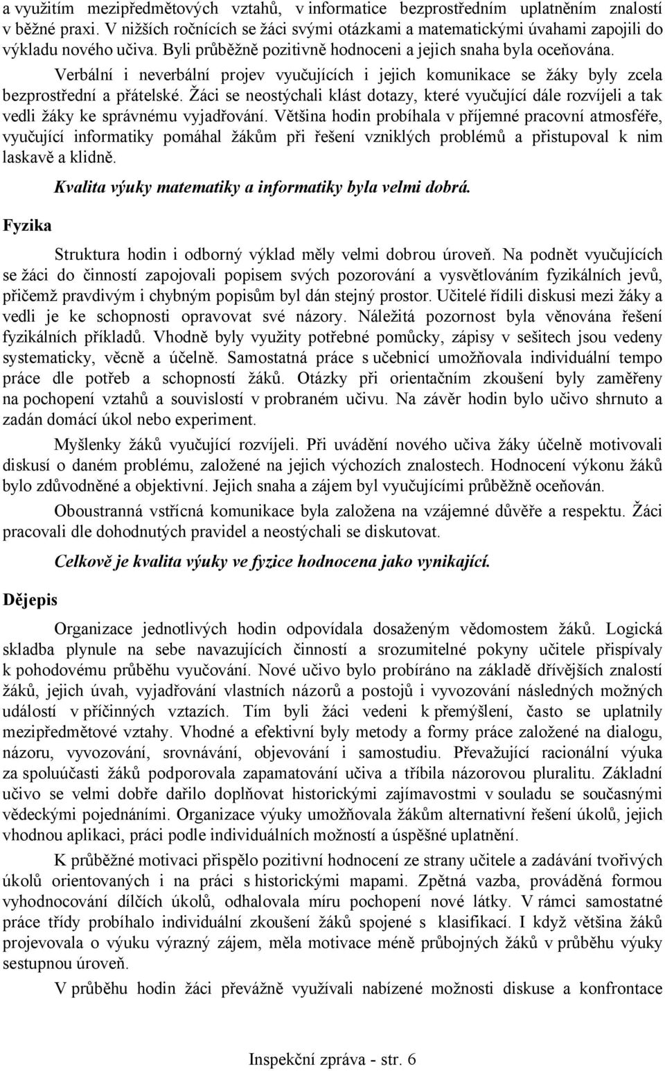 Žáci se neostýchali klást dotazy, které vyučující dále rozvíjeli a tak vedli žáky ke správnému vyjadřování.