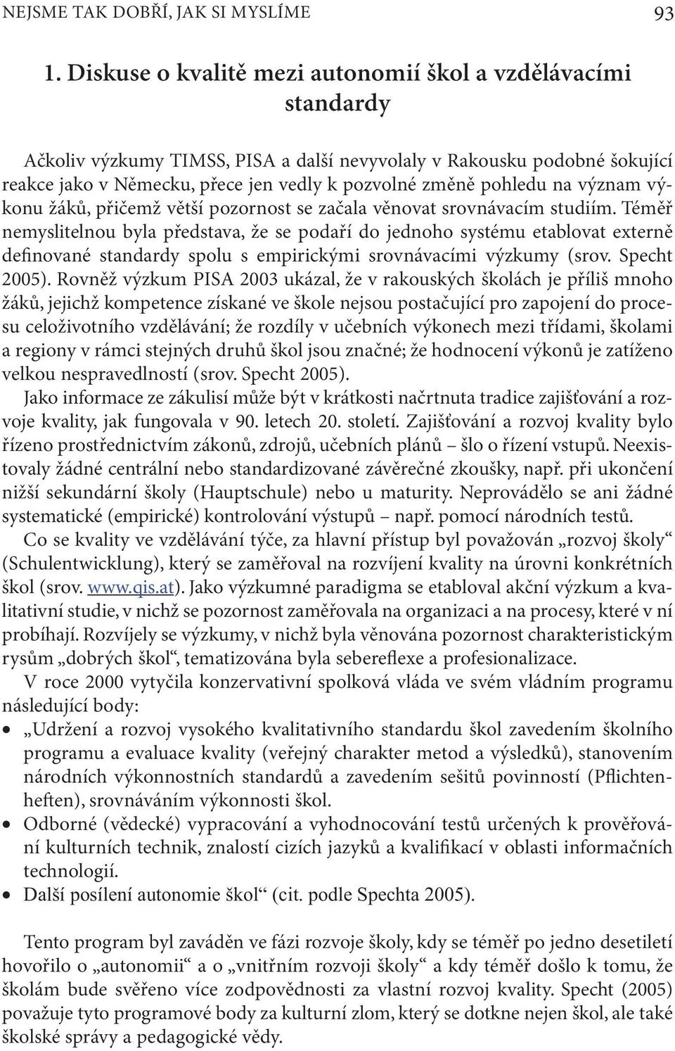 pohledu na význam výkonu žáků, přičemž větší pozornost se začala věnovat srovnávacím studiím.